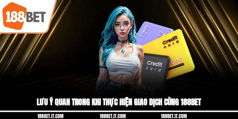 Lưu ý quan trong khi thực hiện giao dịch cùng 188BET 